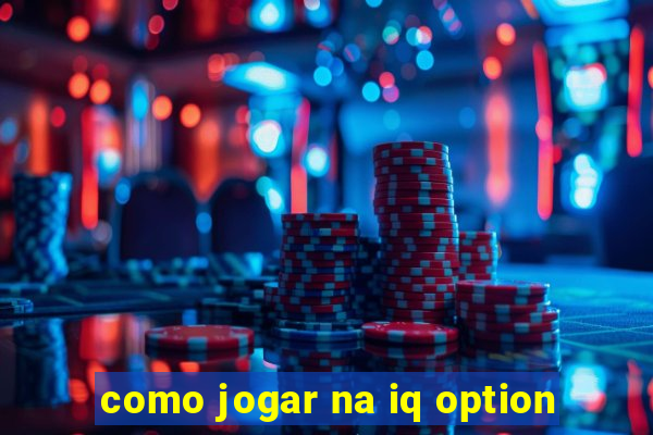 como jogar na iq option